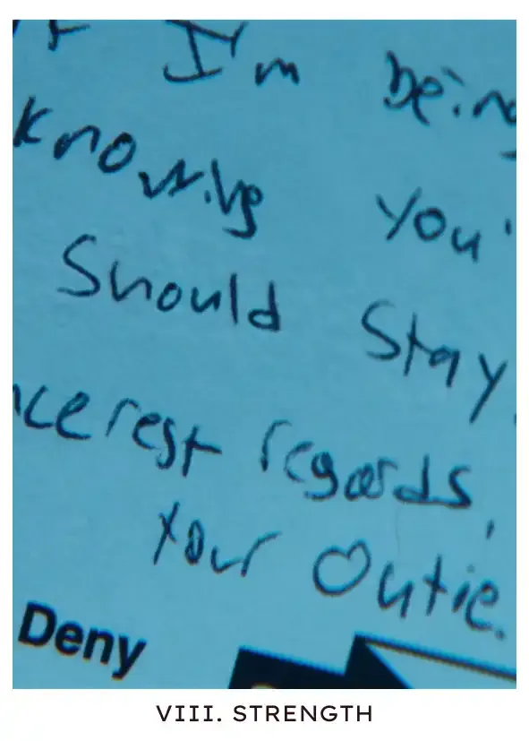 Strength: A handwritten fragment of a letter from outie Dylan to innie Dylan, asking him to stay on the Severed floor after he attempted to quit and end his life, encouraging him to find something worth fighting for of his own as he promises to be better for Gretchen, their wife.